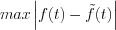 $ max\left | f(t)-\tilde{f}(t) \right |