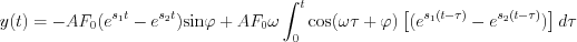 $                  y(t)=-AF_0 (e^{s_1t}- e^{s_2t}) \text{sin}\varphi + AF_0\omega \int_{0}^{t} \text{cos}(\omega \tau+\varphi) \left [ (e^{s_1(t-\tau)}- e^{s_2(t-\tau)}) \right ] d\tau