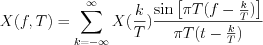 $X(f,T)=\sum_{k=-\infty}^{\infty}X(\frac{k}{T})\frac{ \text{sin}\left [ {\pi}T(f-\frac{k}{T}) \right ]}{{\pi}T(t-\frac{k}{T})}