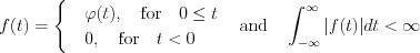 $                      f(t)=\begin{cases}
 & \varphi(t), \quad \text{for} \quad 0\leq t \\ 
 & 0, \quad \text{for} \quad t<0 
\end{cases} \quad \text{and} \quad \int_{-\infty}^{\infty} |f(t)|dt<\infty