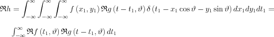 $\mathfrak{R}h= 
\int_{-\infty }^{\infty }\int_{-\infty }^{\infty }\int_{-\infty }^{\infty }f\left ( x_{1},y_{1} \right )\mathfrak{R}g\left ( t-t_{1},\vartheta\right )\delta \left ( t_{1}-x_{1}\cos \vartheta -y_{1}\sin \vartheta \right ) dx_{1}dy_{1}dt_{1}=

\int_{-\infty }^{\infty }\mathfrak{R}f\left ( t_{1},\vartheta \right )\mathfrak{R}g\left ( t-t_{1},\vartheta\right )dt_{1}