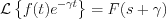 $          \mathcal{L} \left \{ f(t)e^{-\gamma t}\right \} =F(s+\gamma)