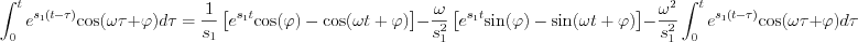 $           \int_{0}^{t} e^{s_1(t-\tau)} \text{cos}(\omega \tau+\varphi)  d\tau  = \frac{1}{s_1} \left [e^{s_{1}t} \text{cos}(\varphi)-\text{cos}(\omega t+\varphi) \right ] - \frac{\omega}{s_1^2} \left [ e^{s_{1}t} \text{sin}( \varphi) - \text{sin}( \omega t + \varphi) \right ] - \frac{\omega^2}{s_1^2}\int_{0}^{t} e^{s_1(t-\tau)} \text{cos}(\omega \tau+\varphi)  d\tau