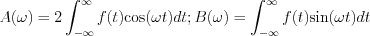 $A(\omega) = 2\int_{-\infty}^{\infty}f(t)\text{cos}(\omega t)dt; B(\omega) = \int_{-\infty}^{\infty}f(t)\text{sin}(\omega t)dt