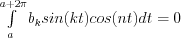 \int\limits_a^{a+2\pi} b_k sin(kt)cos(nt)dt=0