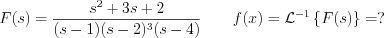 $
F(s) = \frac{s^{2}+3s+2}{(s-1)(s-2)^{3}(s-4)} \quad \quad f(x)=\mathcal{L}^{-1}\left\{F(s)\right\} = ?