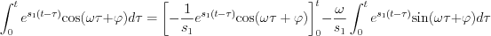 $              \int_{0}^{t} e^{s_1(t-\tau)} \text{cos}(\omega \tau+\varphi)   d\tau  = \left [ -\frac{1}{s_1} e^{s_1(t-\tau)} \text{cos}(\omega \tau+\varphi) \right ]_0^t-\frac{\omega}{s_1}\int_{0}^{t} e^{s_1(t-\tau)} \text{sin}(\omega \tau+\varphi)  d\tau