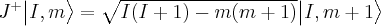 \label{ladder_operators2}
J^+ \big | I , m \big > = \sqrt{ I ( I+1 ) - m ( m+1 ) } \big | I , m+1 \big >