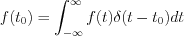 $ 
f(t_0)=\int_{-\infty}^{\infty}f(t)\delta(t-t_0)dt