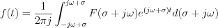 $
f(t) = \frac{1}{2\pi j}\int_{-j\omega+\sigma}^{j\omega+\sigma}F(\sigma+j\omega)e^{(j\omega+\sigma)t}d(\sigma+j\omega)