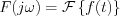 $
F(j\omega) = \mathcal{F}\left\{f(t)\right\}