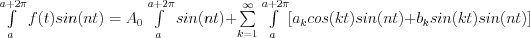 \int\limits_a^{a+2\pi} f(t)sin(nt)= A_0 \int\limits_a^{a+2\pi} sin(nt) + \sum\limits_{k=1}^\infty \int\limits_a^{a+2\pi} [a_k cos(kt)sin(nt) + b_k sin(kt)sin(nt)]