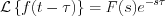 $    \mathcal{L} \left \{ f(t-\tau) \right \} = F(s) e^{-s\tau}