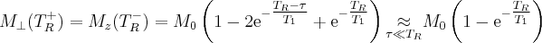 \label{repeated_SE6}
M_{\bot}(T_R^+) = M_z (T_R^-) = M_0 \left ( 1 - 2 \mathrm{e}^{-\tfrac{T_R-\tau}{T_1}} + \mathrm{e}^{-\tfrac{T_R}{T_1}} \right ) {\underset{\tau \ll T_R}{\approx}} M_0 \left ( 1 - \mathrm{e}^{-\tfrac{T_R}{T_1}} \right )