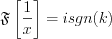 $\mathfrak{F}\left [ \frac{1}{x} \right ]=i sgn(k)