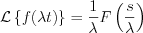 $                   \mathcal{L} \left \{ f(\lambda t)\right \} =\frac{1}{\lambda}F \left ( \frac{s}{\lambda} \right )