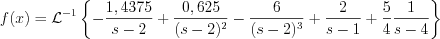 $f(x)=\mathcal{L}^{-1}\left\{-\frac{1,4375}{s-2}+\frac{0,625}{(s-2)^{2}}-\frac{6}{(s-2)^{3}}+\frac{2}{s-1}+\frac{5}{4} \frac{1}{s-4}\right\}