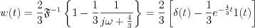 $                  w(t)=   \frac{2}{3} \mathfrak{F}^{-1} \left \{ 1-\frac{1}{3}\frac{1}{j\omega+\frac{4}{3}} \right \} = \frac{2}{3} \left [ \delta(t)-\frac{1}{3}e^{-\frac{4}{3}t}1(t)} \right ]