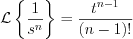 $                \mathcal{L} \left \{ \frac{1}{s^n} \right \} = \frac{t^{n-1}}{(n-1)!}