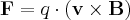 \mathbf{F}=q \cdot (\mathbf{v} \times \mathbf{B})