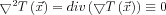 \bigtriangledown^{2}  T\left(\vec{x} \right )=div\left (\bigtriangledown  T\left(\vec{x} \right )  \right )\equiv 0