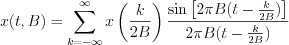 $x(t,B)=\sum_{k=-\infty}^{\infty}x\left (\frac{k}{2B}\right )\frac{ \text{sin}\left [ 2{\pi}B(t-\frac{k}{2B}) \right ]}{2{\pi}B(t-\frac{k}{2B})}