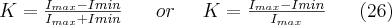 K=\frac{I_{max}-I{min}}{I_{max}+I{min}}\; \; \; \; \; \; or\; \; \; \; \; K=\frac{I_{max}-I{min}}{I_{max}}\; \; \; \; \; \; (26)