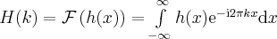 \label{Fourier1}
H(k) = \mathcal{F}\left( h(x) \right) = \int \limits_{-\infty}^{\infty} h(x) \mathrm{e}^{-\mathrm{i}2\pi kx} \mathrm{d}x