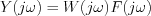 $ Y(j\omega) = W(j\omega)F(j\omega)