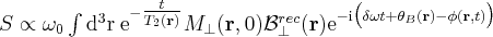 \label{NMR_signal_again}
S \propto \omega_0 \int  \mathrm{d^3r} \hspace{3pt} \mathrm{e}^{ - \tfrac{t}{T_2 (\mathbf{r})} } M_{\bot} (\mathbf{r} , 0) \mathcal{B}^{rec}_{\bot} (\mathbf{r} ) \mathrm{e}^{ - \mathrm{i} \big ( \delta \omega t + \theta_B (\mathbf{r} ) - \phi (\mathbf{r} , t ) \big ) }