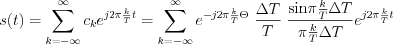 $s(t)=\sum_{k=-\infty}^{\infty}c_{k}e^{j2\pi \frac{k}{T}t}=\sum_{k=-\infty}^{\infty}e^{-j2\pi \frac{k}{T}\Theta}\text{ } \frac{\Delta T}{T} \text{ }\frac{ \text{sin}\pi \frac{k}{T} \Delta T}{\pi \frac{k}{T}\Delta T} e^{j2\pi\frac{k}{T}t}