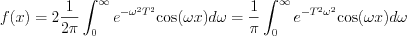 $
f(x)=2\frac{1}{2\pi}\int_{0}^{\infty}e^{-\omega^{2}T^{2}}\text{cos}(\omega x)d\omega = \frac{1}{\pi} \int_{0}^{\infty}e^{-T^{2}\omega^{2}}\text{cos}(\omega x)d\omega