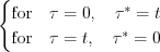 $                  \begin{cases} \text{for} \quad \tau=0,  \quad \tau^*=t \\\text{for} \quad \tau=t,  \quad \tau^*=0
\end{cases}