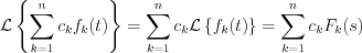 $
\mathcal{L}\left\{\sum_{k=1}^{n}c_k f_k (t) \right\} = \sum_{k=1}^{n}c_k \mathcal{L}\left\{f_k (t)\right\} = \sum_{k=1}^{n}c_k F_k (s)