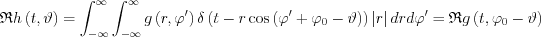 $\mathfrak{R}h\left ( t, \vartheta\right )=\int_{-\infty }^{\infty}\int_{-\infty }^{\infty}g \left ( r, \varphi' \right ) \delta \left ( t - r\cos \left (\varphi'+\varphi_{0}-\vartheta  \right )  \right )\left | r \right |drd\varphi'
=\mathfrak{R}g\left ( t,  \varphi_{0}-\vartheta\right )