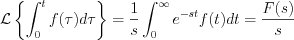 $                 \mathcal{L} \left \{\int_0^t f(\tau)d\tau \right \}   =\frac{1}{s}  \int_0^{\infty}  e^{-st}f(t)dt=\frac{F(s)}{s}