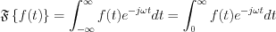 $               \mathfrak{F} \left \{ f(t) \right \}                          = \int_{-\infty}^{\infty}f(t)e^{-j\omega t}d t= \int_{0}^{\infty}f(t)e^{-j\omega t}d t