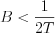 $B<\frac{1}{2T}