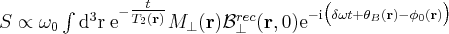 \label{NMR_signal3}
S \propto \omega_0 \int  \mathrm{d^3r} \hspace{3pt} \mathrm{e}^{ - \tfrac{t}{T_2 (\mathbf{r})} } M_{\bot} (\mathbf{r} ) \mathcal{B}^{rec}_{\bot} (\mathbf{r}, 0 ) \mathrm{e}^{ - \mathrm{i} \big ( \delta \omega t + \theta_B (\mathbf{r} ) - \phi_0 (\mathbf{r} ) \big ) }