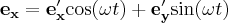 \label{static_e_x}
\mathbf{e_x} = \mathbf{e'_x} \mathrm{cos}(\omega t)  +  \mathbf{e'_y}\mathrm{sin}(\omega t)