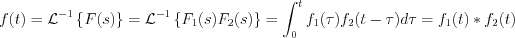 $f(t) = \mathcal{L}^{-1}\left\{F(s)\right\} = \mathcal{L}^{-1}\left\{F_{1}(s)F_{2}(s)\right\} = \int_{0}^{t}f_{1}(\tau)f_{2}(t-\tau)d \tau = f_{1}(t)\ast f_{2}(t)