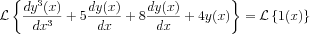 $
\mathcal{L}\left\{\frac{dy^{3}(x)}{dx^{3}}+5\frac{dy(x)}{dx}+8\frac{dy(x)}{dx}+4y(x)\right\} = \mathcal{L}\left\{1(x)\right\}