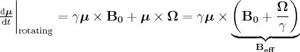 \label{moment_rotating_system}
\frac{ \mathrm{d} \boldsymbol{\mu}} { \mathrm{d} t } \bigg | _{\mathrm{rotating}} = \gamma \boldsymbol{\mu} \times \mathbf{B_0} + \boldsymbol{\mu} \times \boldsymbol{\Omega} = \gamma \boldsymbol{\mu} \times \underbrace{  \bigg ( \mathbf{B_0} + \frac{ \boldsymbol{ \Omega } } { \gamma} \bigg ) }_{ \mathbf{ B_{eff}} }