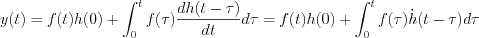 $                      y(t)= f(t)h(0)   +  \int_0^tf(\tau) \frac{dh(t-\tau)}{dt} d\tau = f(t)h(0)   +  \int_0^tf(\tau) \dot{h}(t-\tau) d\tau