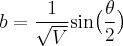 $ b = \frac{1}{\sqrt{V}} \mathrm{sin} \big ( \frac{\theta}{2} \big ) $