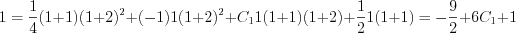 $1=\frac{1}{4}(1+1)(1+2)^{2}+(-1)1(1+2)^{2}+C_{1}1(1+1)(1+2)+\frac{1}{2}1(1+1)=-\frac{9}{2}+6C_{1}+1