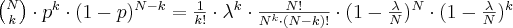 \binom{N}{k}\cdot p^k \cdot (1-p)^{N-k} = \frac{1}{k!} \cdot \lambda^k \cdot \frac{N!}{N^k \cdot (N-k)!} \cdot(1-\frac{\lambda}{N})^N \cdot(1-\frac{\lambda}{N})^k