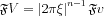 $\mathfrak{F}V=\left |2\pi \xi   \right |^{n-1}\mathfrak{F}v