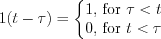 $
1(t-\tau)=\left\{\begin{matrix}
1, $ for $ \tau<t\\ 
0, $ for $ t<\tau
\end{matrix}\right.