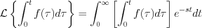 $                \mathcal{L} \left \{\int_0^t f(\tau)d\tau \right \}   = \int_0^{\infty} \left [  \int_0^t f(\tau)d\tau \right ] e^{-st}dt